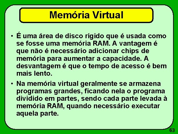 Memória Virtual • É uma área de disco rígido que é usada como se