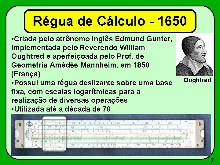 Régua de Cálculo - 1650 • Criada pelo atrônomo inglês Edmund Gunter, implementada pelo