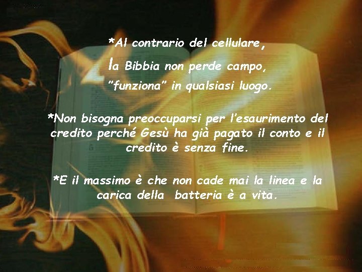 *Al contrario del cellulare, la Bibbia non perde campo, ”funziona” in qualsiasi luogo. *Non