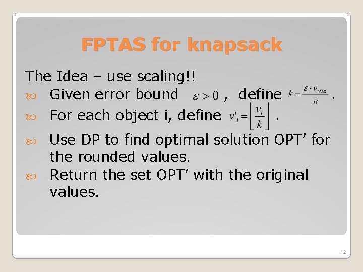 FPTAS for knapsack The Idea – use scaling!! Given error bound For each object