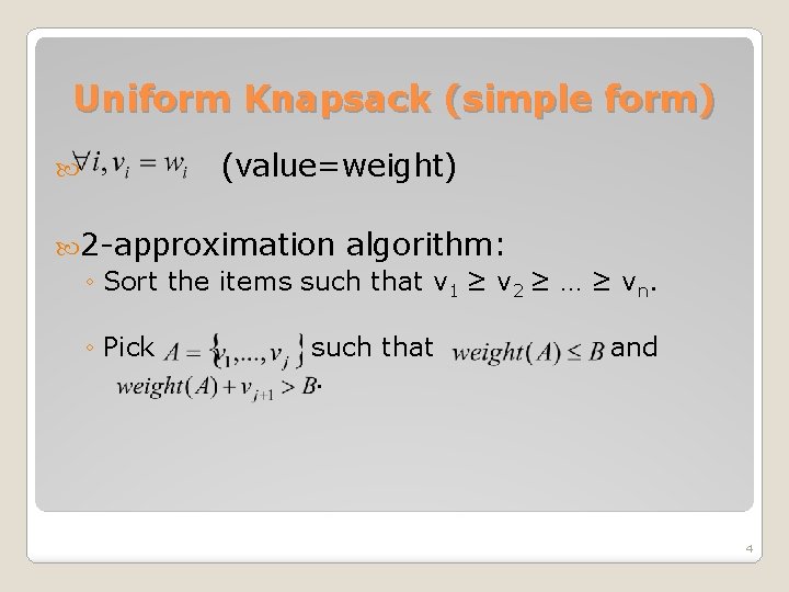 Uniform Knapsack (simple form) (value=weight) 2 -approximation algorithm: ◦ Sort the items such that