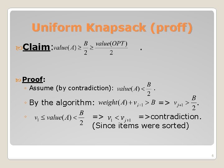 Uniform Knapsack (proff) Claim: . Proof: ◦ Assume (by contradiction): ◦ By the algorithm: