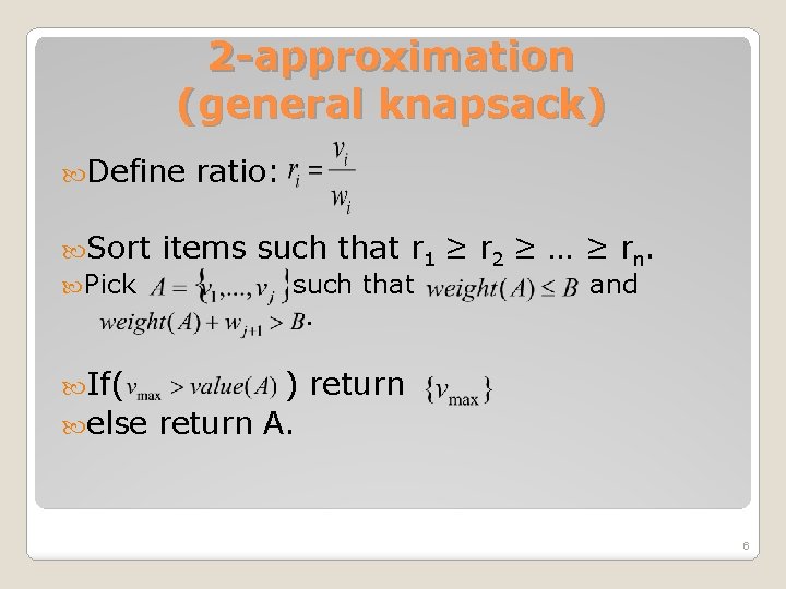 2 -approximation (general knapsack) Define Sort Pick ratio: items such that r 1 ≥