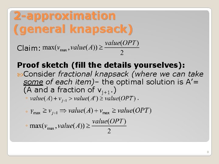 2 -approximation (general knapsack) Claim: Proof sketch (fill the details yourselves): Consider fractional knapsack
