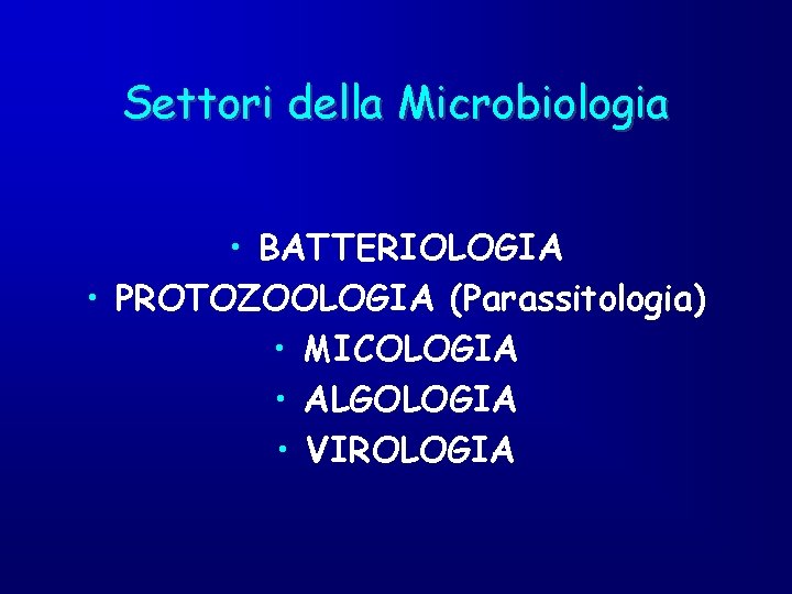 Settori della Microbiologia • BATTERIOLOGIA • PROTOZOOLOGIA (Parassitologia) • MICOLOGIA • ALGOLOGIA • VIROLOGIA