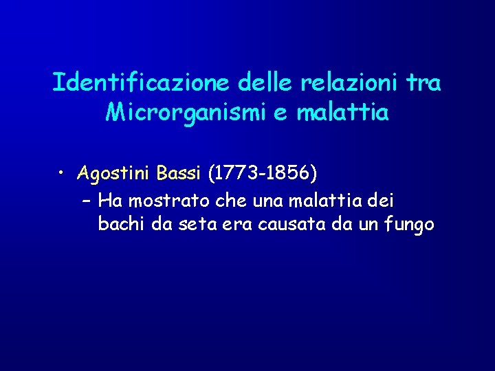Identificazione delle relazioni tra Microrganismi e malattia • Agostini Bassi (1773 -1856) – Ha