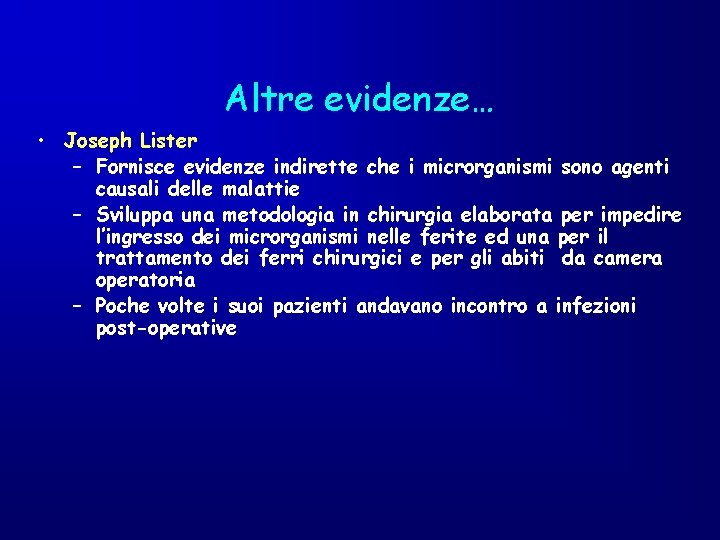 Altre evidenze… • Joseph Lister – Fornisce evidenze indirette che i microrganismi sono agenti