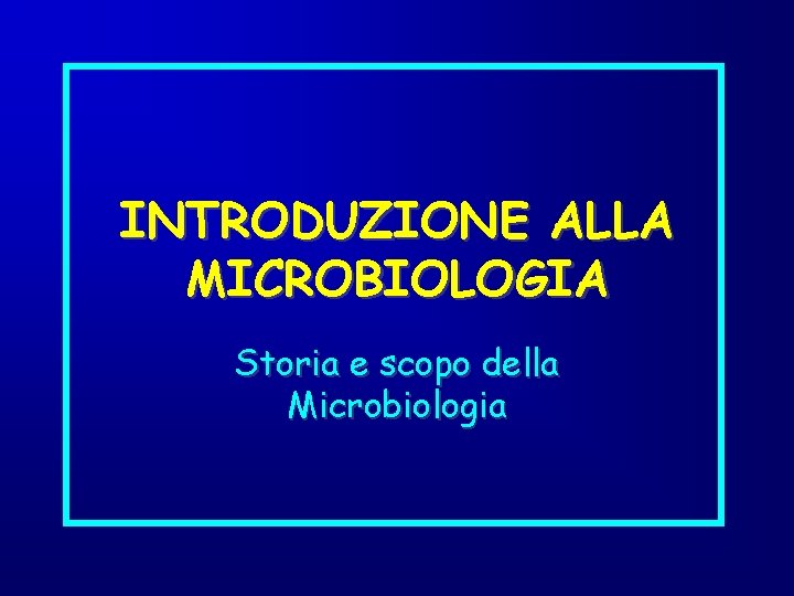 INTRODUZIONE ALLA MICROBIOLOGIA Storia e scopo della Microbiologia 