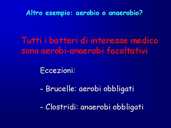 Altro esempio: aerobio o anaerobio? Tutti i batteri di interesse medico sono aerobi-anaerobi facoltativi