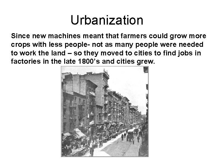 Urbanization Since new machines meant that farmers could grow more crops with less people-