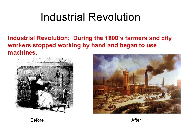 Industrial Revolution: During the 1800’s farmers and city workers stopped working by hand began