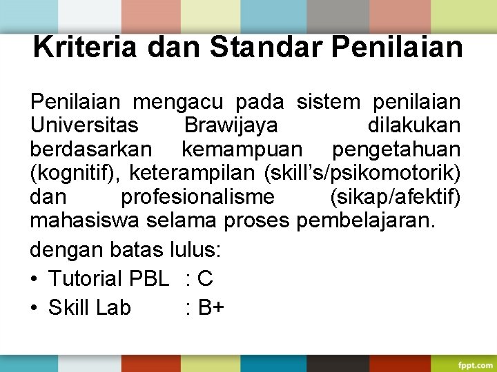 Kriteria dan Standar Penilaian mengacu pada sistem penilaian Universitas Brawijaya dilakukan berdasarkan kemampuan pengetahuan