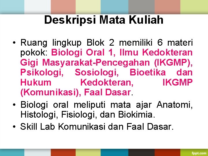 Deskripsi Mata Kuliah • Ruang lingkup Blok 2 memiliki 6 materi pokok: Biologi Oral