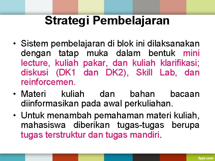 Strategi Pembelajaran • Sistem pembelajaran di blok ini dilaksanakan dengan tatap muka dalam bentuk