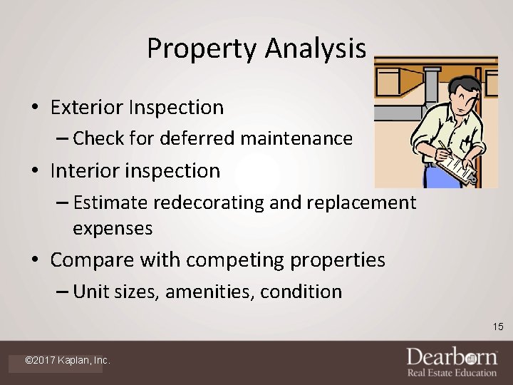 Property Analysis • Exterior Inspection – Check for deferred maintenance • Interior inspection –