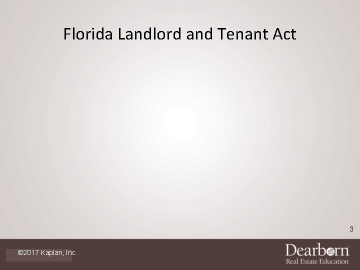 Florida Landlord and Tenant Act 3 © 2017 Kaplan, Inc. 