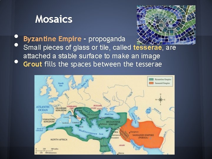 Mosaics • • • Byzantine Empire - propoganda Small pieces of glass or tile,