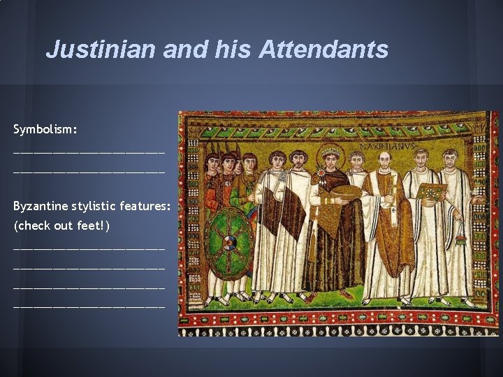 Justinian and his Attendants Symbolism: _______________________ Byzantine stylistic features: (check out feet!) _______________________ 