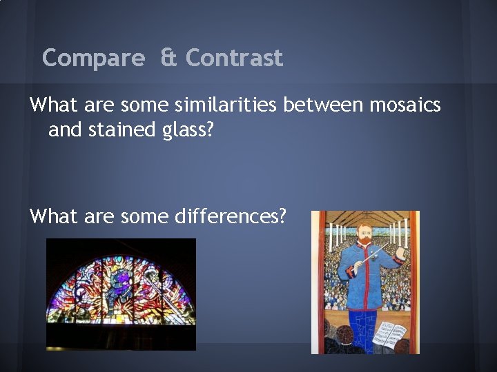 Compare & Contrast What are some similarities between mosaics and stained glass? What are