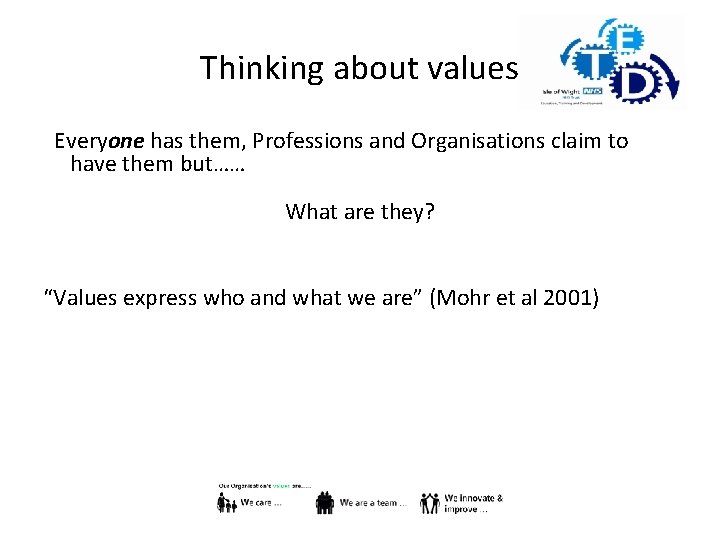 Thinking about values Everyone has them, Professions and Organisations claim to have them but……