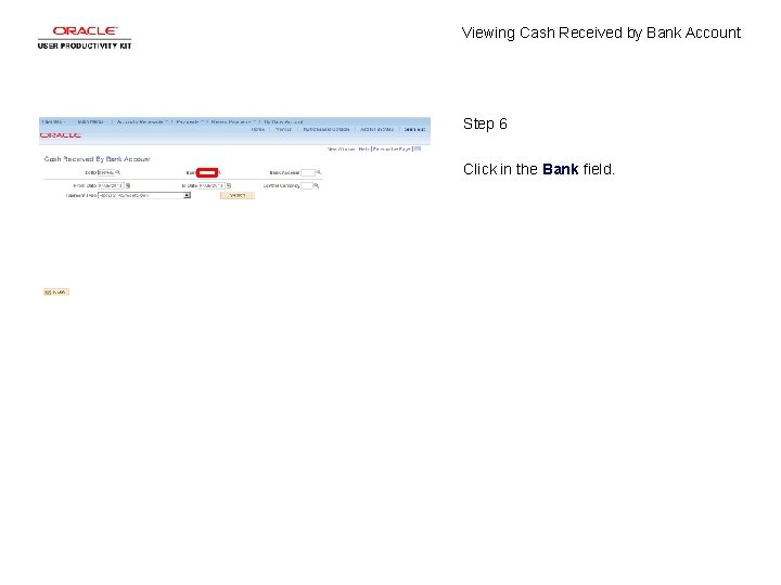 Viewing Cash Received by Bank Account Step 6 Click in the Bank field. 