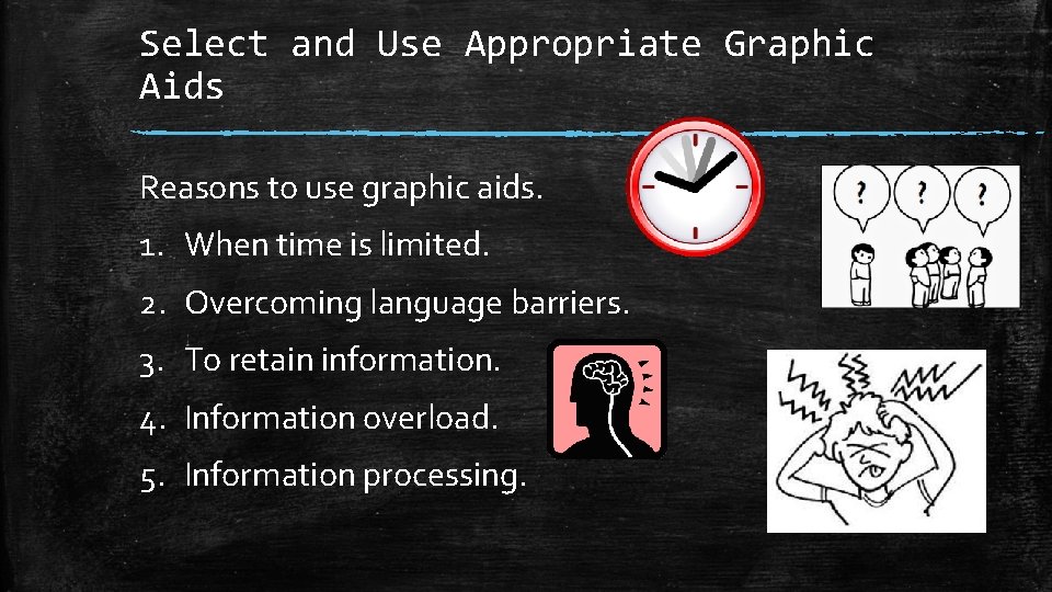 Select and Use Appropriate Graphic Aids Reasons to use graphic aids. 1. When time