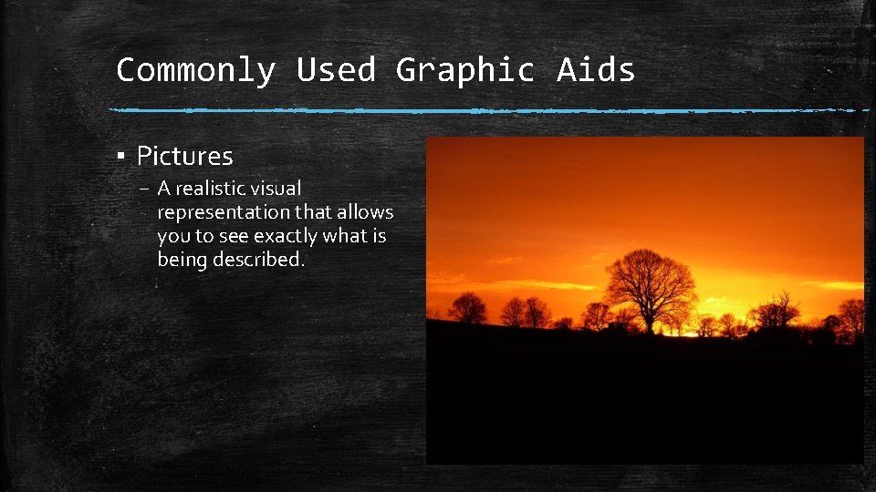 Commonly Used Graphic Aids ▪ Pictures – A realistic visual representation that allows you