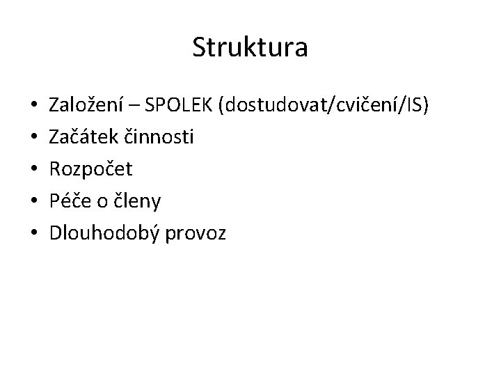 Struktura • • • Založení – SPOLEK (dostudovat/cvičení/IS) Začátek činnosti Rozpočet Péče o členy