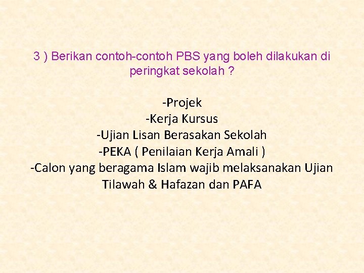 3 ) Berikan contoh-contoh PBS yang boleh dilakukan di peringkat sekolah ? -Projek -Kerja