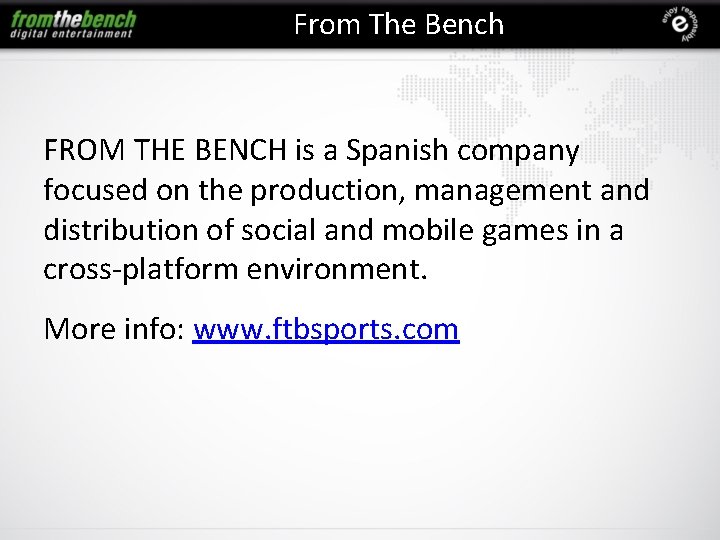 From The Bench FROM THE BENCH is a Spanish company focused on the production,