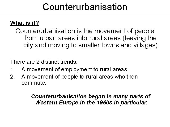 Counterurbanisation What is it? Counterurbanisation is the movement of people from urban areas into