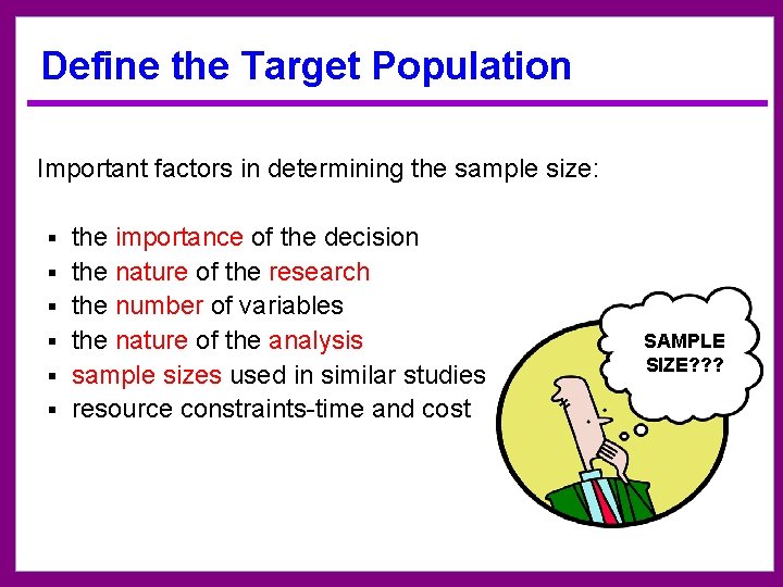 Define the Target Population Important factors in determining the sample size: § § §