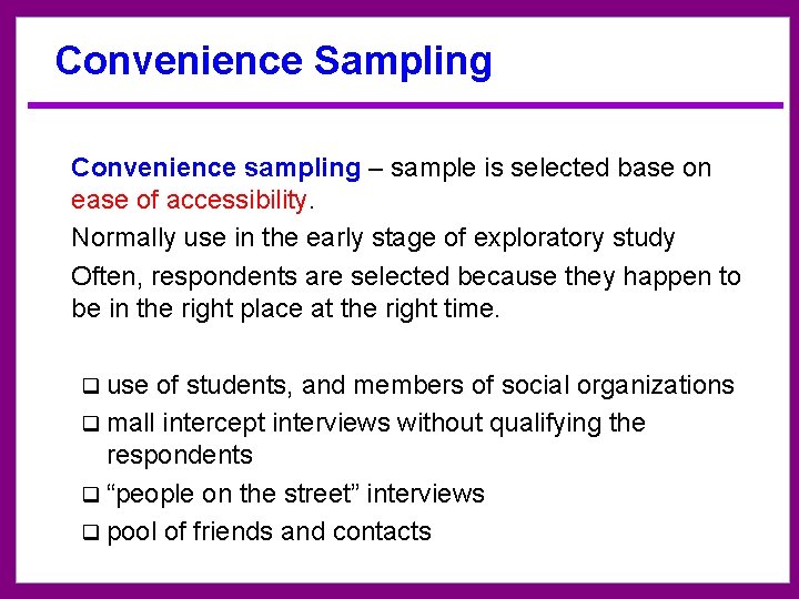 Convenience Sampling Convenience sampling – sample is selected base on ease of accessibility. Normally