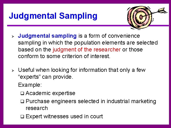 Judgmental Sampling Ø Judgmental sampling is a form of convenience sampling in which the