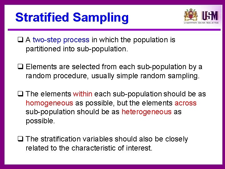 Stratified Sampling q A two-step process in which the population is partitioned into sub-population.