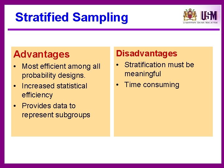 Stratified Sampling Advantages Disadvantages • Most efficient among all probability designs. • Increased statistical