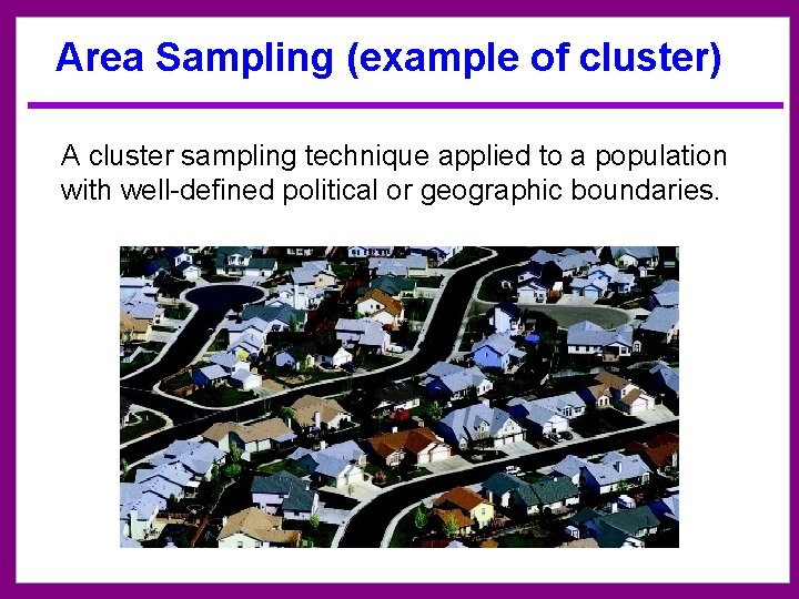 Area Sampling (example of cluster) A cluster sampling technique applied to a population with