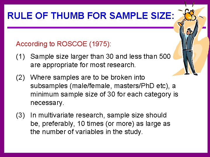 RULE OF THUMB FOR SAMPLE SIZE: According to ROSCOE (1975): (1) Sample size larger