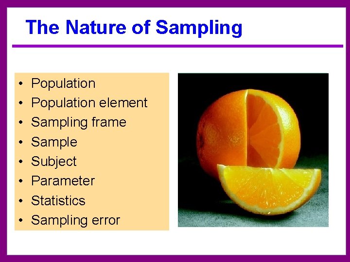 The Nature of Sampling • • Population element Sampling frame Sample Subject Parameter Statistics