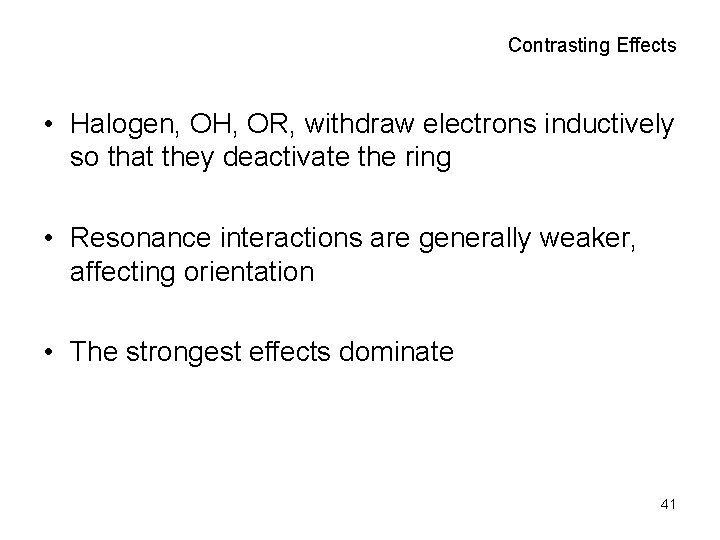 Contrasting Effects • Halogen, OH, OR, withdraw electrons inductively so that they deactivate the