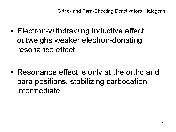 Ortho- and Para-Directing Deactivators: Halogens • Electron-withdrawing inductive effect outweighs weaker electron-donating resonance effect