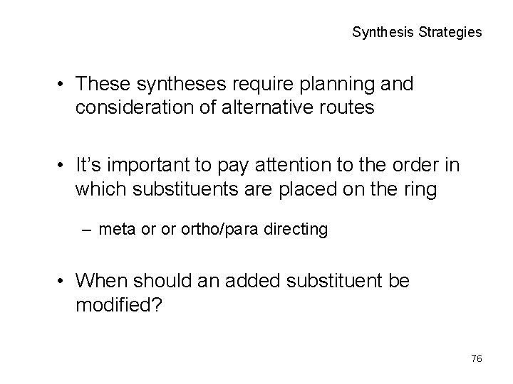 Synthesis Strategies • These syntheses require planning and consideration of alternative routes • It’s
