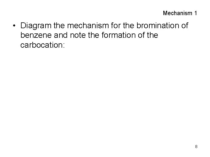 Mechanism 1 • Diagram the mechanism for the bromination of benzene and note the