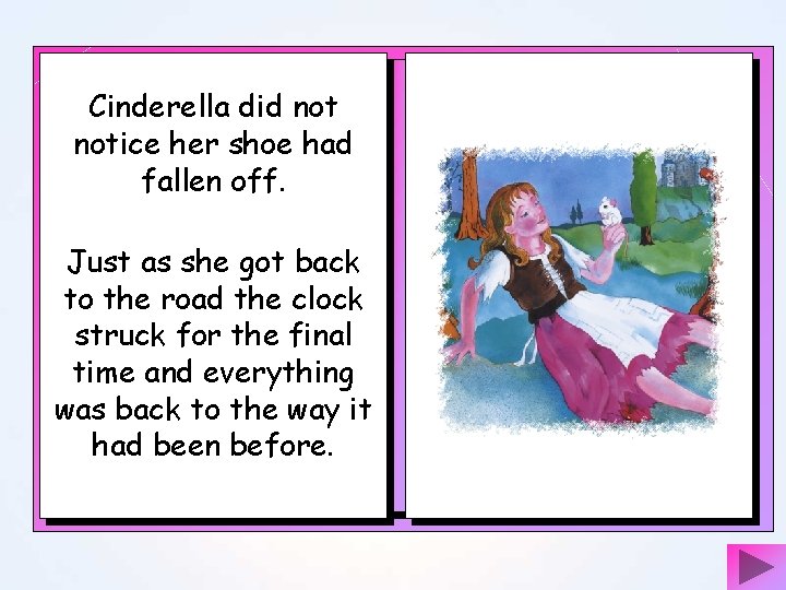 Cinderella did notice her shoe had fallen off. Just as she got back to