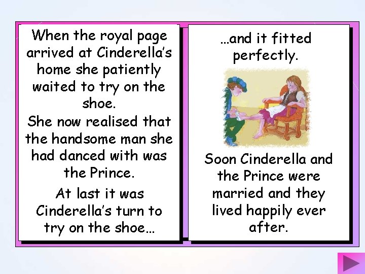 When the royal page arrived at Cinderella’s home she patiently waited to try on