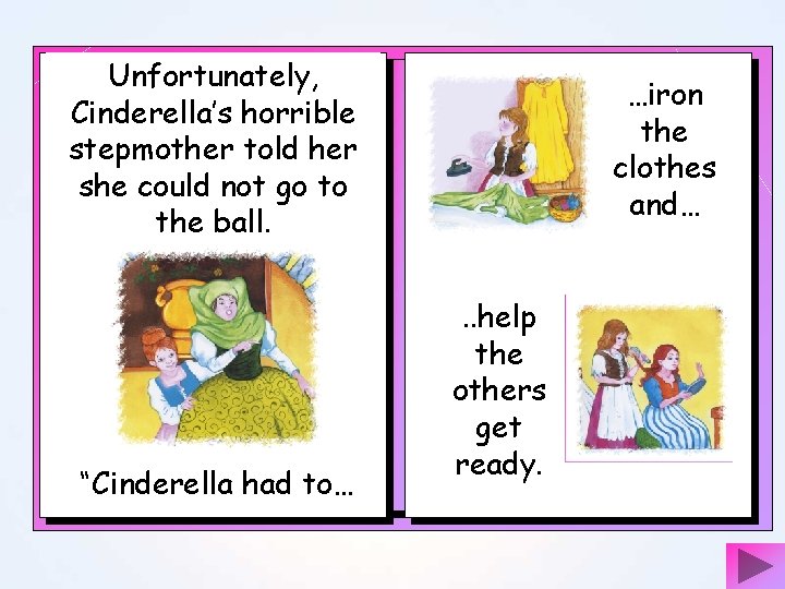 Unfortunately, Cinderella’s horrible stepmother told her she could not go to the ball. “Cinderella