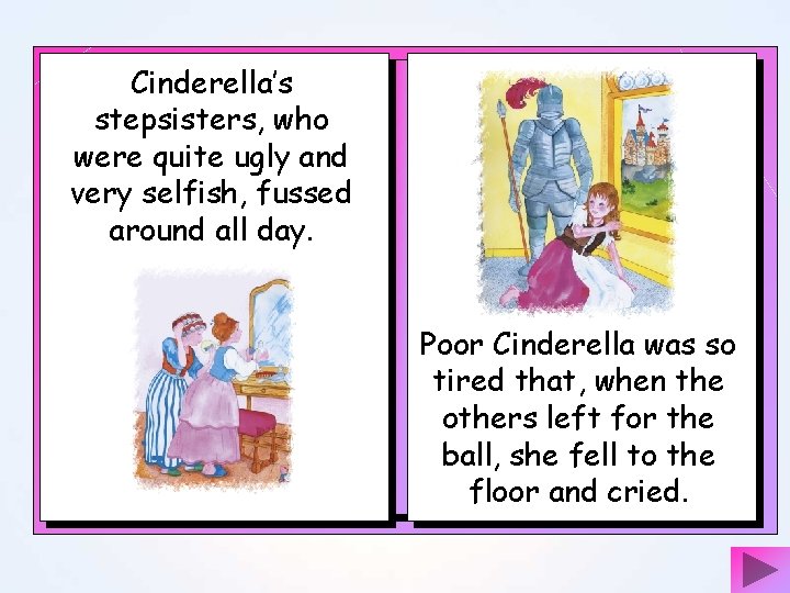 Cinderella’s stepsisters, who were quite ugly and very selfish, fussed around all day. Poor