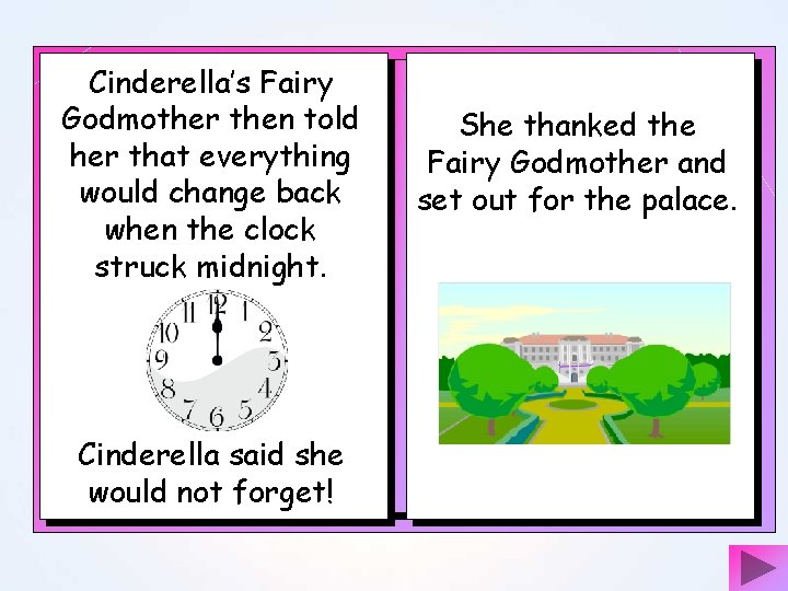 Cinderella’s Fairy Godmother then told her that everything would change back when the clock