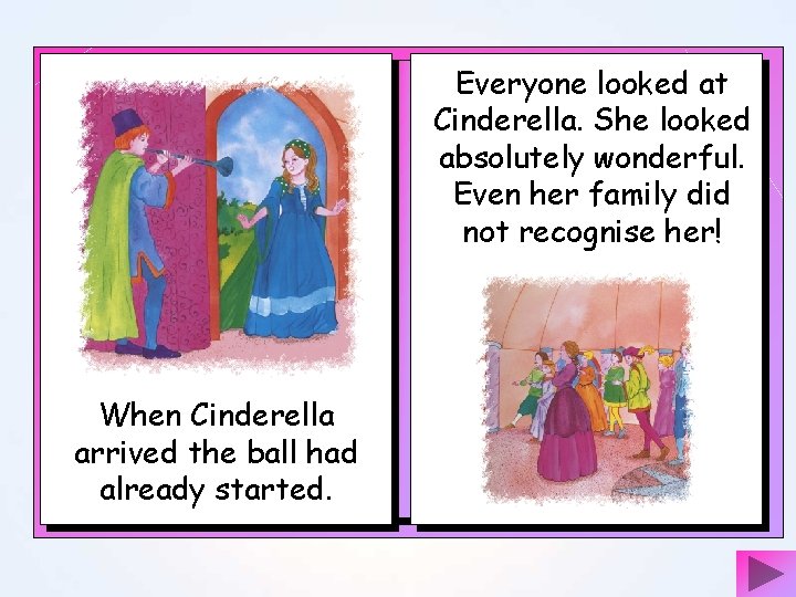 Everyone looked at Cinderella. She looked absolutely wonderful. Even her family did not recognise