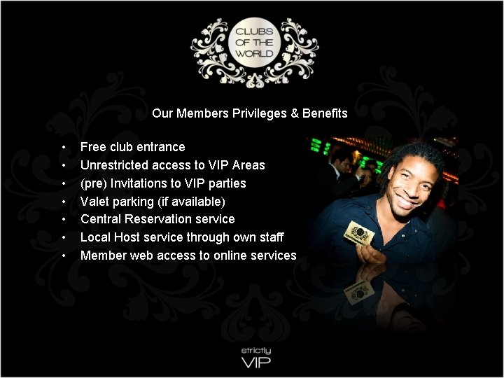 Our Members Privileges & Benefits • • Free club entrance Unrestricted access to VIP